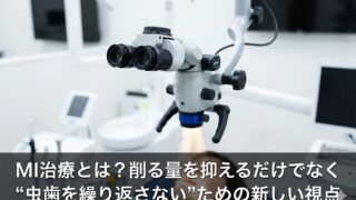 MI治療とは？削る量を抑えるだけでなく“虫歯を繰り返さない”ための新しい視点