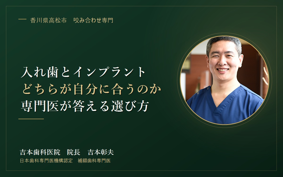 入れ歯とインプラント、どちらが自分に合っているのか。補綴歯科専門医が「選び方の基準」をお答えします｜香川県高松市の咬み合わせ専門 吉本歯科医院