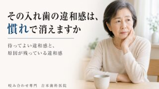「そのうち慣れます」と言われた新しい入れ歯。慣れを待ってよい違和感と、原因が残っている違和感の見分け方