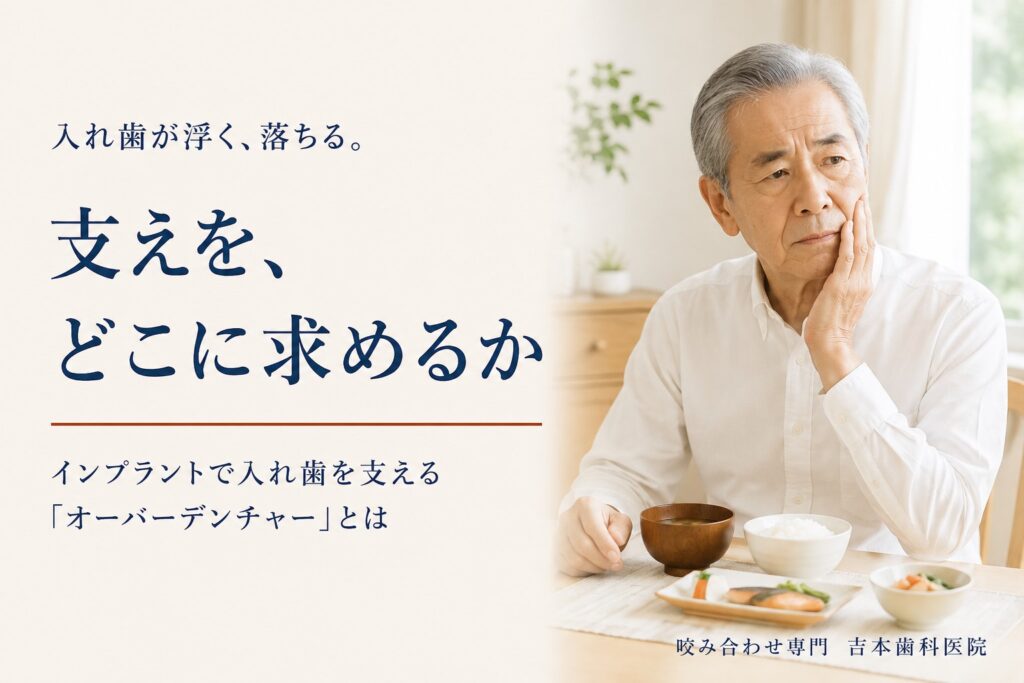 入れ歯が浮く、落ちる。インプラントで入れ歯を支える「オーバーデンチャー」とはどういう考え方か｜香川県高松市の咬み合わせ専門歯科　𠮷本歯科医院