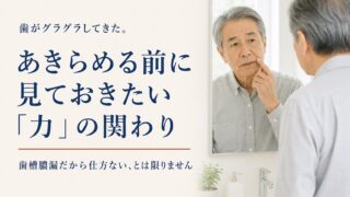 歯がグラグラしてきた。歯槽膿漏だから仕方ない、とあきらめる前に見ておきたい「力」の関わり
