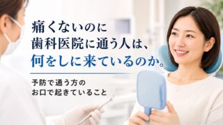 痛くないのに歯科医院に通う人は、何をしに来ているのか。予防で通う方のお口で起きていること